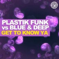Get to Know Ya_Plastik Funk,Blue & Deep