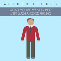 Won’t You Be My Neighbor / / It’s Such a Good Feeling_Anthem Lights