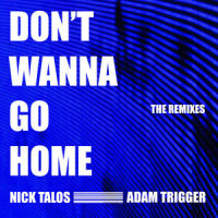 Don't Wanna Go Home_Nick Talos,Adam Trigger