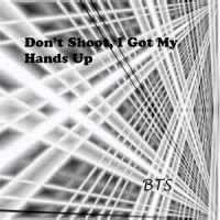 Don't Shoot, I Got My Hands Up_BTS