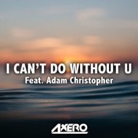 I Can't Do Without U_Axero,Adam Christopher