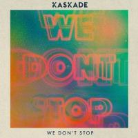 We Don't Stop_Kaskade