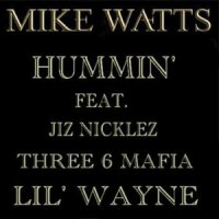 Hummin'_Mike Watts,Three 6 Mafia,Jiz Nicklez,Lil Wayne