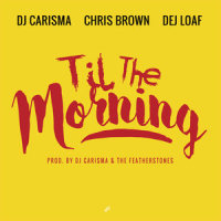 Til The Morning_DJ Carisma,Chris Brown,Dej Loaf