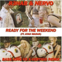 Ready For The Weekend_Bass King,X-Vertigo,R3HAB,NERVO