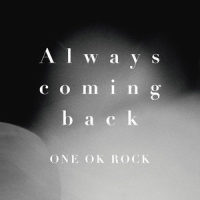 Always coming back_ONE OK ROCK