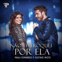 Não Te Troquei Por Ela_Paula Fernandes,Gustavo Mioto