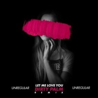 Let Me Love You_UnRegular,Dirty Palm