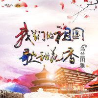 我们的祖国歌甜花香_乌兰图雅