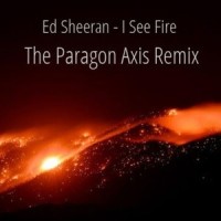 I See Fire_The Paragon Axis,Ed Sheeran
