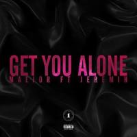 Get You Alone (Featuring Jeremih)_Maejor,Jeremih