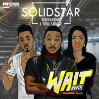 Wait (Refix)_Solidstar,Tiwa Savage,Patoranking