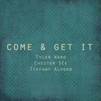 Come & Get It_Tyler Ward,Chester See,Tiffany Alvord
