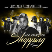 Nos Vamos de Shopping (feat. Yaga Y Mackie, Jory Boy, Farruko, Arcangel & J Alvarez)_Opi The Hit Machine,Yaga y Mackie,Jory Boy,Farruko,Arcangel,J Alvarez