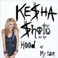 Shots On The Hood of My Car_Kesha