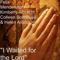 I Waited for the Lord_Felix Mendelssohn,Kimberly Albrecht,Colleen Bolthouse,Helen Ailabouni