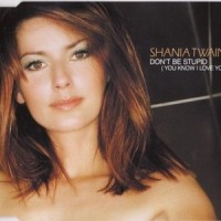 Don't Be Stupid_Shania Twain