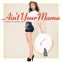 Ain't Your Mama_Jennifer Lopez