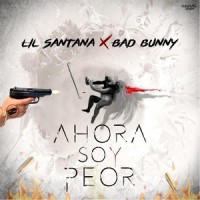 Ahora Soy Peor_Lil Santana,Bad Bunny