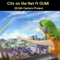 City on the Net_20.5世紀プロジェクト,GUMI