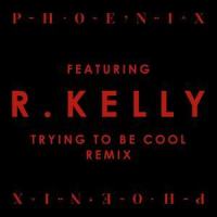 Trying To Be Cool_Phoenix,R. Kelly