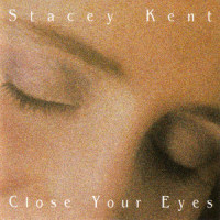 Close Your Eyes_Stacey Kent,Andrew de Jong Cleyndert,Colin Oxley,David Newton,Jim Tomlinson,Steve Brown