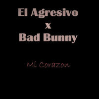 Mi Corazón_El Agresivo,Bad Bunny