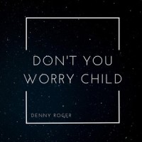Don't You Worry Child_Denny Roger