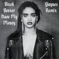 *** Better Have My Money_Yinyues,Rihanna