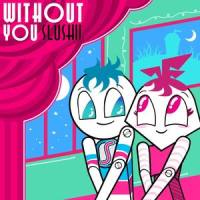 Without You_Slushii