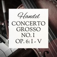 Concerto Grosso No. 1, Op. 6: IV_The St Petra Russian Symphony Orchestra,George Friedrich Handel,Bernardo Kuznetsov