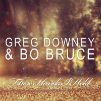 These Hands I Hold_Greg Downey,Bo Bruce