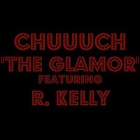The Glamor(feat. R. Kelly)_Chuuuch,R. Kelly