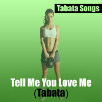 Tell Me You Love Me_Tabata Songs