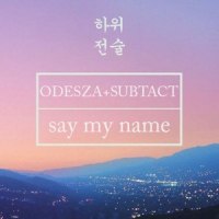 Say My Name_Subtact,Odesza,Zyra