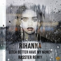 B**ch Better Have My Money_Rasster,Rihanna