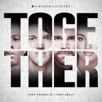 TOGETHER_for KING & COUNTRY,Kirk Franklin,Tori Kelly