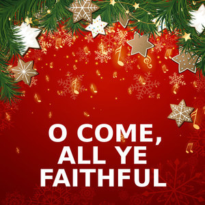 O COME, ALL YE FAITHFUL