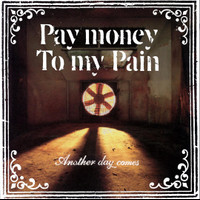 Another Day Comes_Pay money To my Pain