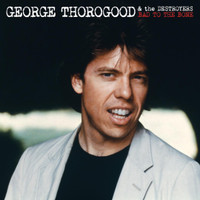 Bad To The Bone_George Thorogood & The Destroyers