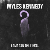 Love Can Only Heal_Myles Kennedy