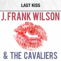 Last Kiss_J. Frank Wilson and The Cavaliers