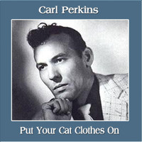 Put Your Cat Clothes On_Carl Perkins
