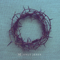 Only Jesus_Casting Crowns