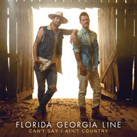Cant Say I Aint Country_Florida Georgia Line