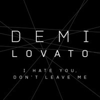 I Hate You Dont Leave Me_Demi Lovato